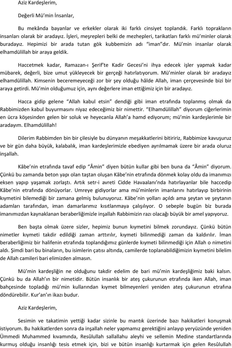 Haccetmek kadar, Ramazan-ı Şerif te Kadir Gecesi ni ihya edecek işler yapmak kadar mübarek, değerli, bize umut yükleyecek bir gerçeği hatırlatıyorum. Mü minler olarak bir aradayız elhamdülillah.