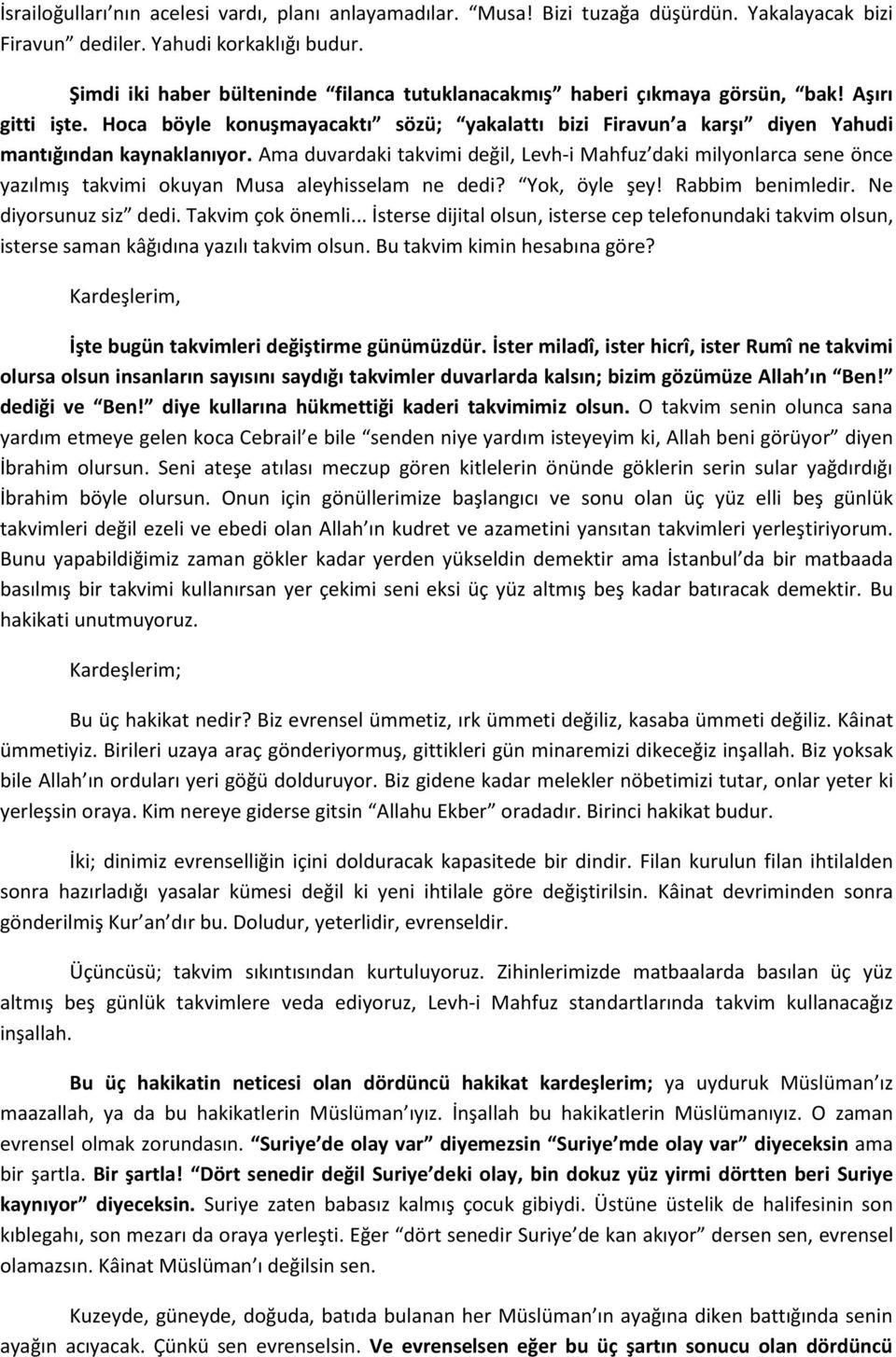 Ama duvardaki takvimi değil, Levh-i Mahfuz daki milyonlarca sene önce yazılmış takvimi okuyan Musa aleyhisselam ne dedi? Yok, öyle şey! Rabbim benimledir. Ne diyorsunuz siz dedi. Takvim çok önemli.