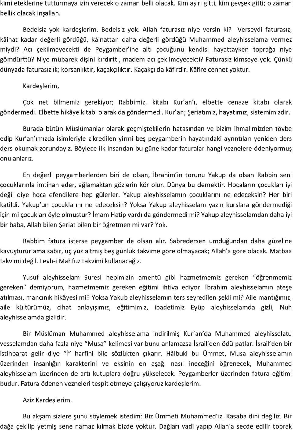 Acı çekilmeyecekti de Peygamber ine altı çocuğunu kendisi hayattayken toprağa niye gömdürttü? Niye mübarek dişini kırdırttı, madem acı çekilmeyecekti? Faturasız kimseye yok.