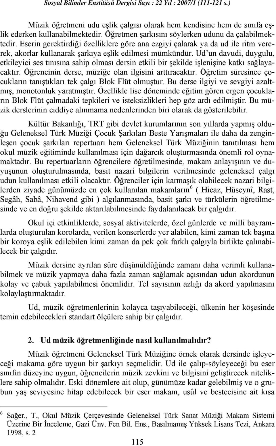 Ud un davudi, duygulu, etkileyici ses tınısına sahip olması dersin etkili bir şekilde işlenişine katkı sağlayacaktır. Öğrencinin derse, müziğe olan ilgisini arttıracaktır.