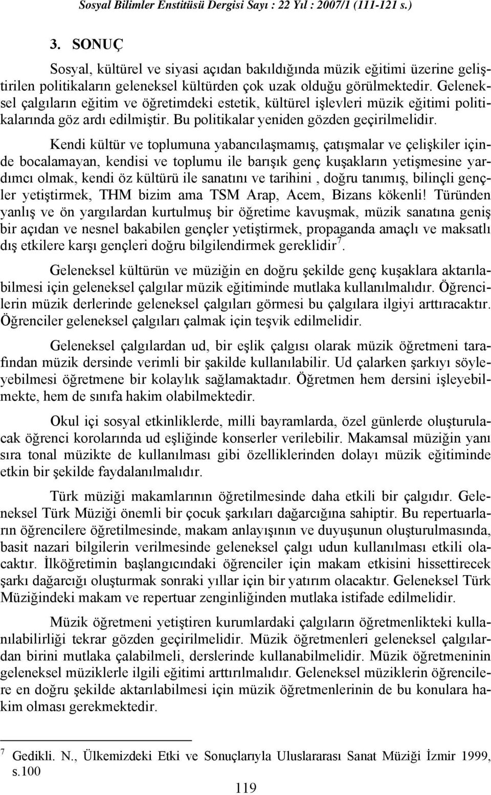 Kendi kültür ve toplumuna yabancılaşmamış, çatışmalar ve çelişkiler içinde bocalamayan, kendisi ve toplumu ile barışık genç kuşakların yetişmesine yardımcı olmak, kendi öz kültürü ile sanatını ve