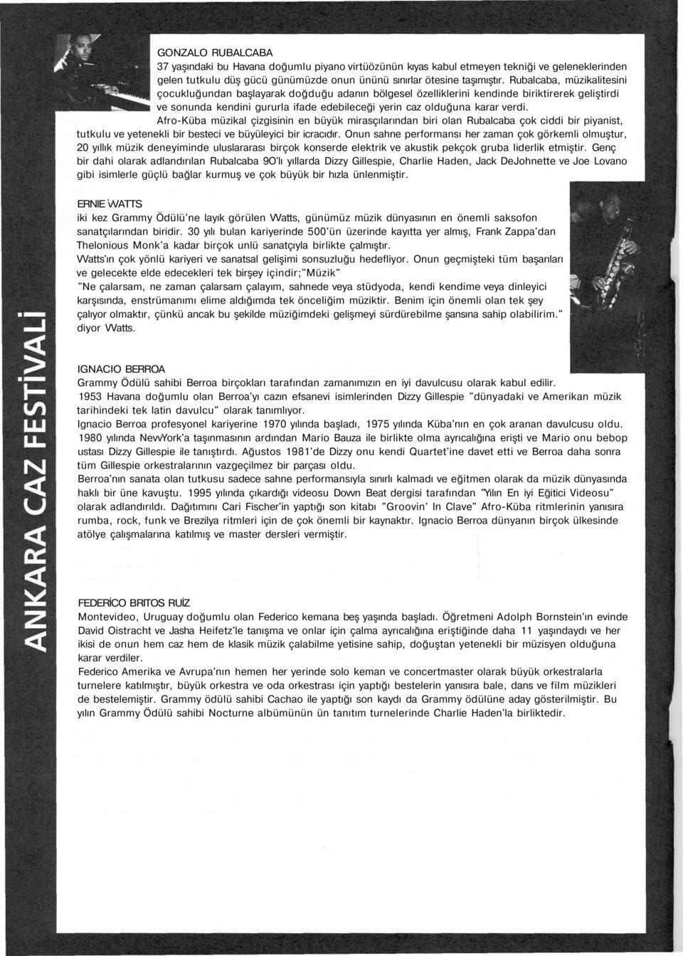 Afro-Küa müzikal çizgisinin en üyük mirasçılarınan iri olan Rualcaa çok cii ir piyanist, tutkulu ve yetenekli ir esteci ve üyüleyici ir icracıır.