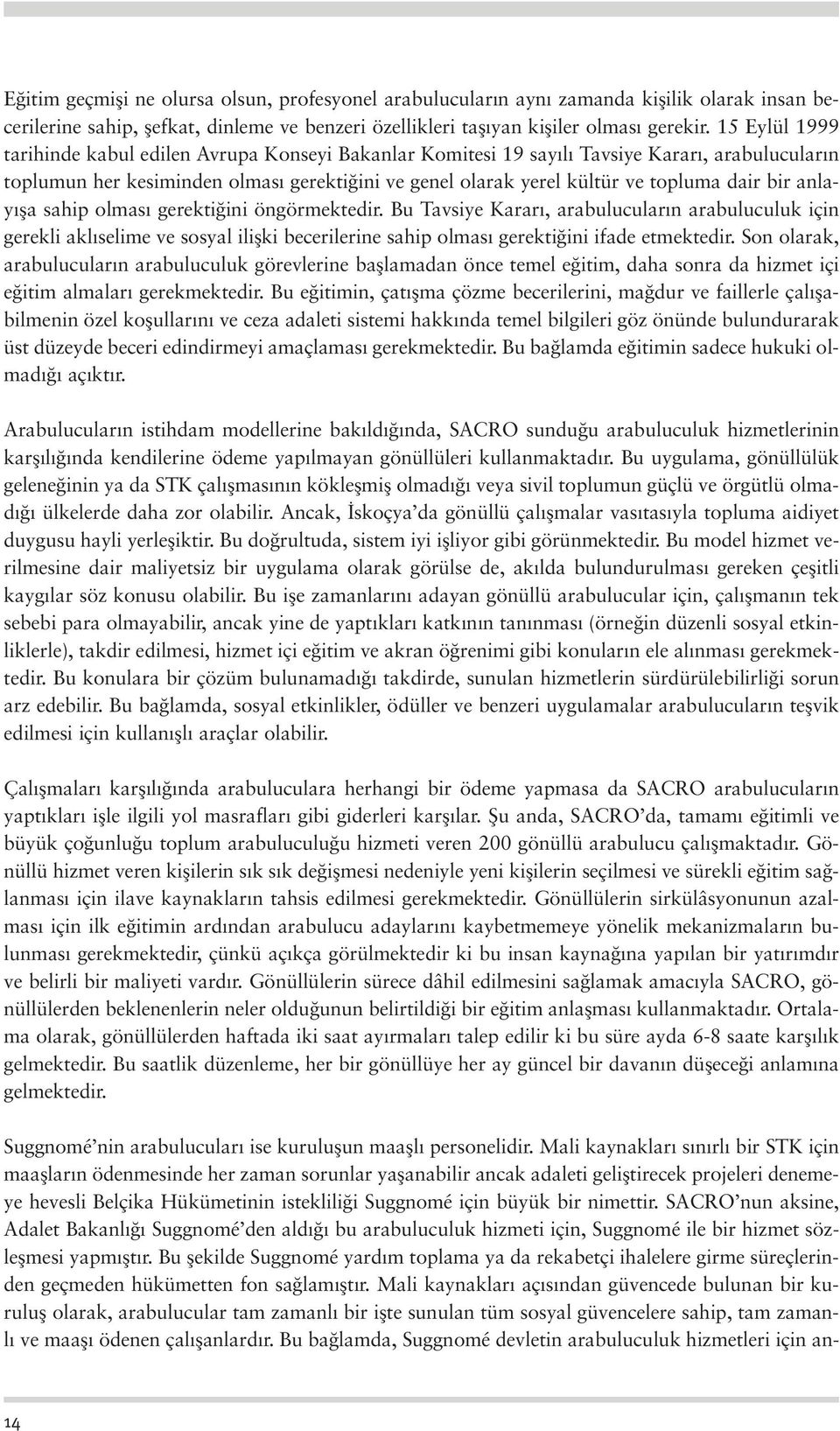 anlay fla sahip olmas gerekti ini öngörmektedir. Bu Tavsiye Karar, arabulucular n arabuluculuk için gerekli akl selime ve sosyal iliflki becerilerine sahip olmas gerekti ini ifade etmektedir.