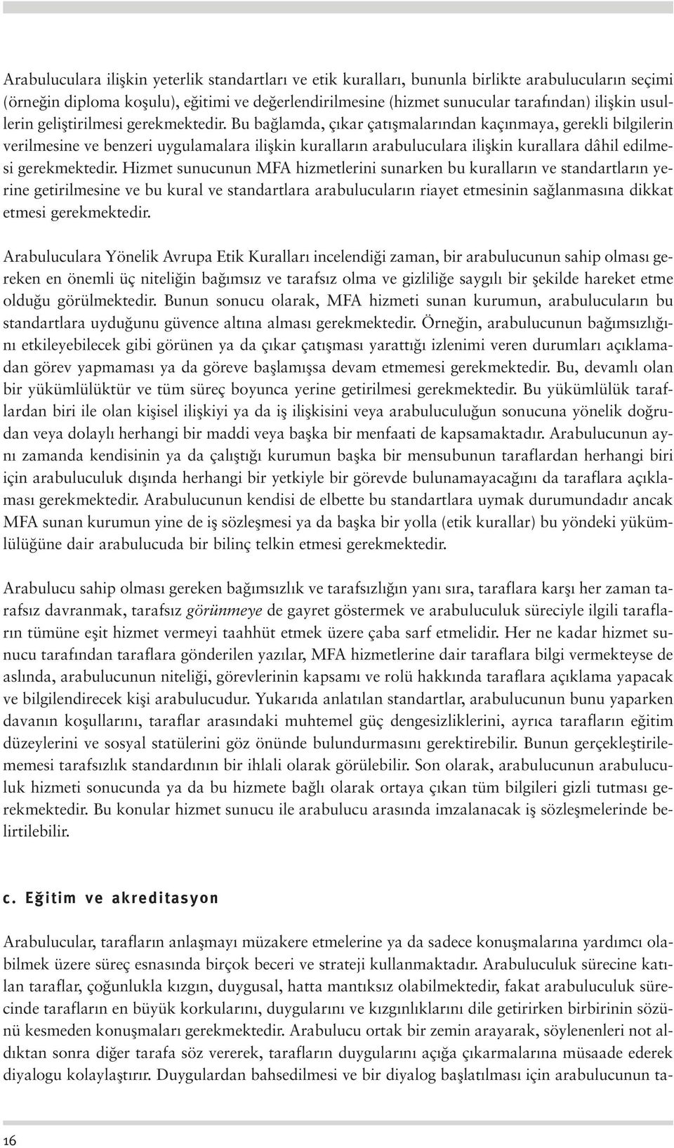 Bu ba lamda, ç kar çat flmalar ndan kaç nmaya, gerekli bilgilerin verilmesine ve benzeri uygulamalara iliflkin kurallar n arabuluculara iliflkin kurallara dâhil edilmesi gerekmektedir.