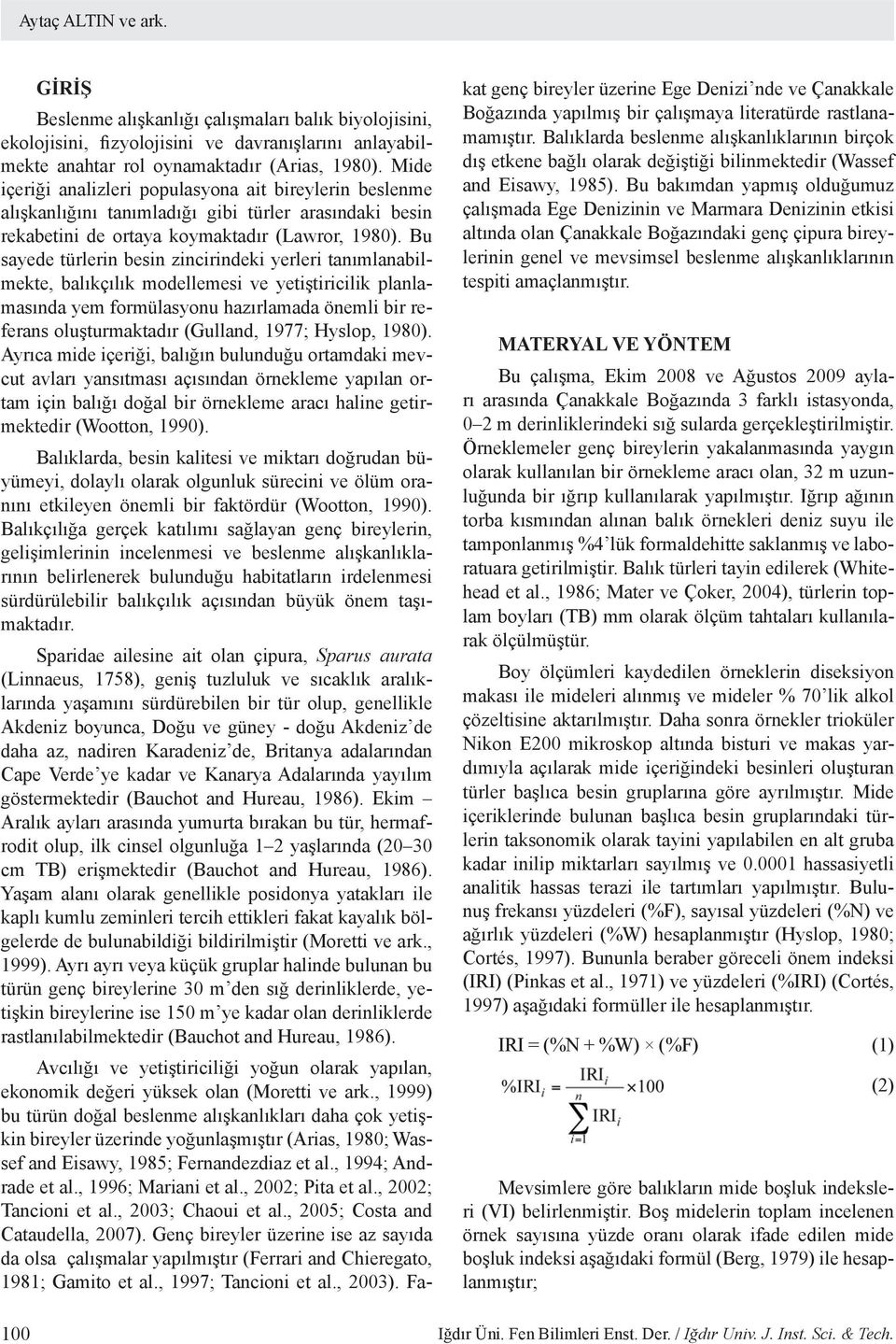 Bu sayede türlerin besin zincirindeki yerleri tanımlanabilmekte, balıkçılık modellemesi ve yetiştiricilik planlamasında yem formülasyonu hazırlamada önemli bir referans oluşturmaktadır (Gulland,