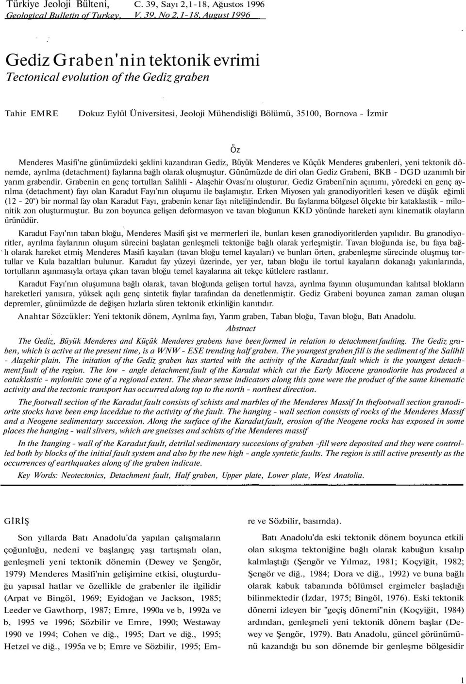 Menderes Masifi'ne günümüzdeki şeklini kazandıran Gediz, Büyük Menderes ve Küçük Menderes grabenleri, yeni tektonik dönemde, ayrılma (detachment) faylarına bağlı olarak oluşmuştur.