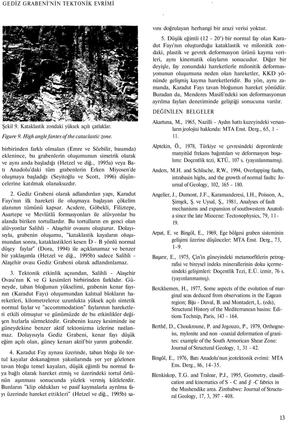 , 1995a) veya Batı Anadolu'daki tüm grabenlerin Erken Miyosen'de oluşmaya başladığı (Seyitoğlu ve Scott, 1996) düşüncelerine katılmak olanaksızdır. 2.