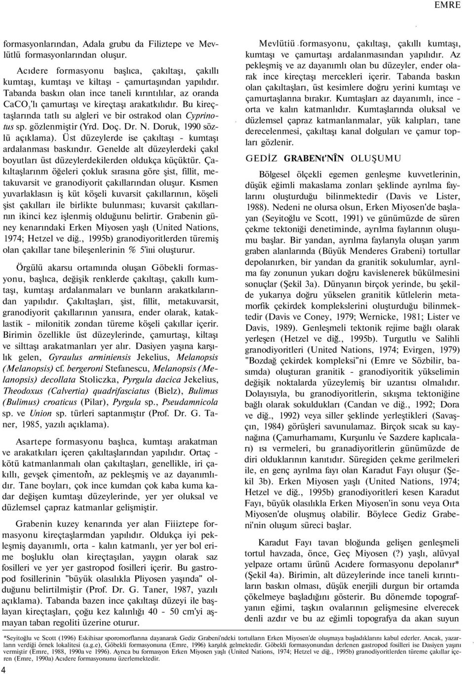 Dr. N. Doruk, 1990 sözlü açıklama). Üst düzeylerde ise çakıltaşı - kumtaşı ardalanması baskındır. Genelde alt düzeylerdeki çakıl boyutları üst düzeylerdekilerden oldukça küçüktür.