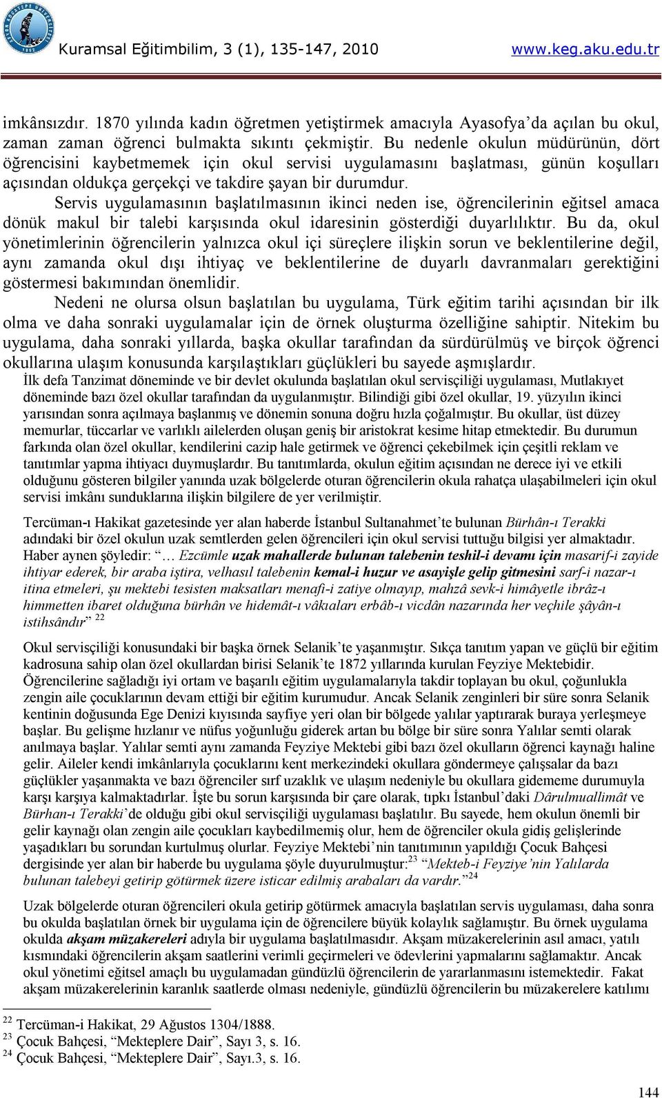 Servis uygulamasının başlatılmasının ikinci neden ise, öğrencilerinin eğitsel amaca dönük makul bir talebi karşısında okul idaresinin gösterdiği duyarlılıktır.