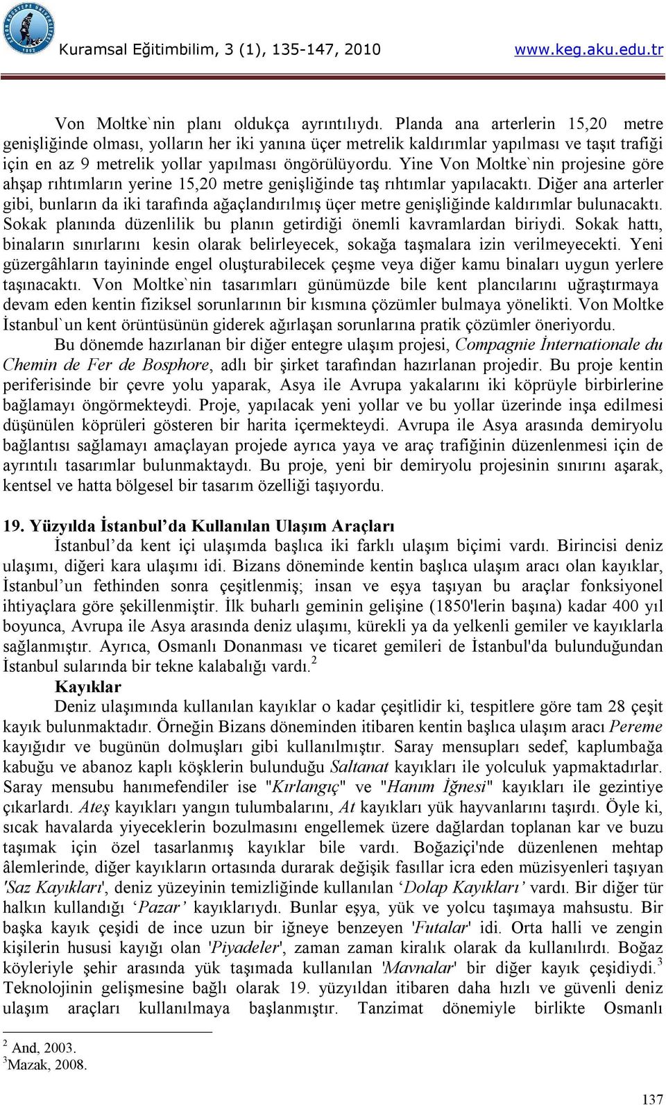 Yine Von Moltke`nin projesine göre ahşap rıhtımların yerine 15,20 metre genişliğinde taş rıhtımlar yapılacaktı.