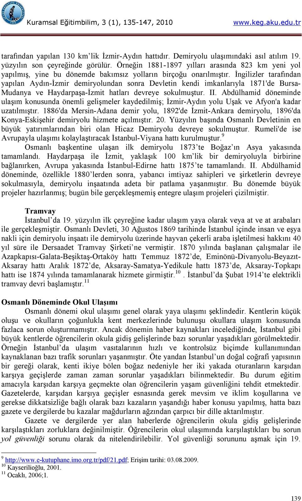 İngilizler tarafından yapılan Aydın-İzmir demiryolundan sonra Devletin kendi imkanlarıyla 1871'de Bursa- Mudanya ve Haydarpaşa-İzmit hatları devreye sokulmuştur. II.