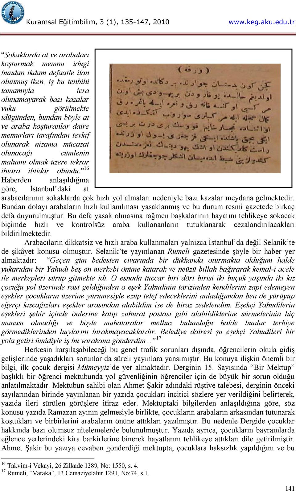 16 Haberden anlaşıldığına göre, İstanbul daki at arabacılarının sokaklarda çok hızlı yol almaları nedeniyle bazı kazalar meydana gelmektedir.