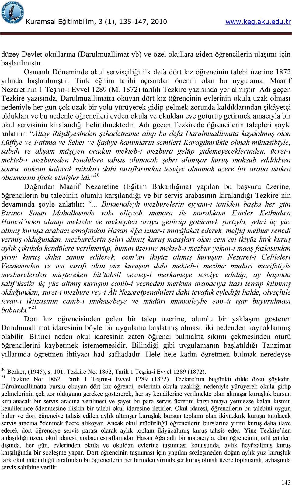 Türk eğitim tarihi açısından önemli olan bu uygulama, Maarif Nezaretinin 1 Teşrin-i Evvel 1289 (M. 1872) tarihli Tezkire yazısında yer almıştır.