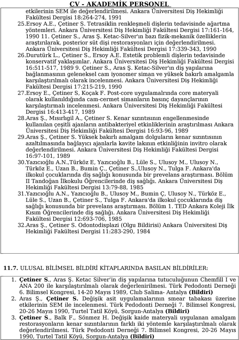 Ketac-Silver'ın bazı fizik-mekanik özelliklerin araştırılarak, posterior süt dişi restorasyonları için değerlendirilmesi. Ankara Üniversitesi Diş Hekimliği Fakültesi Dergisi 17:339-343, 1990 26.