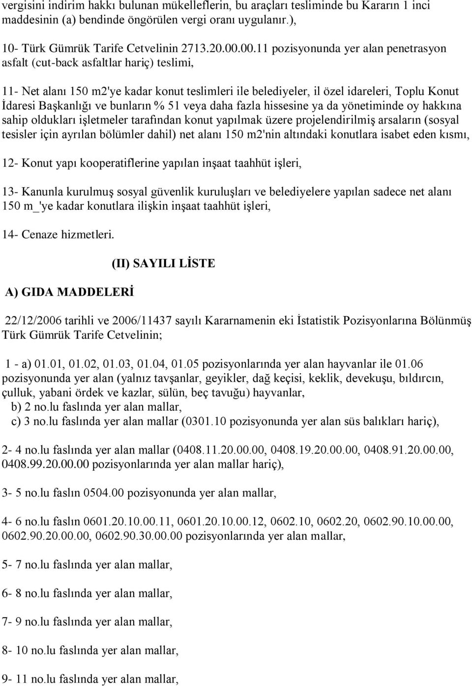 bunların % 51 veya daha fazla hissesine ya da yönetiminde oy hakkına sahip oldukları iģletmeler tarafından konut yapılmak üzere projelendirilmiģ arsaların (sosyal tesisler için ayrılan bölümler