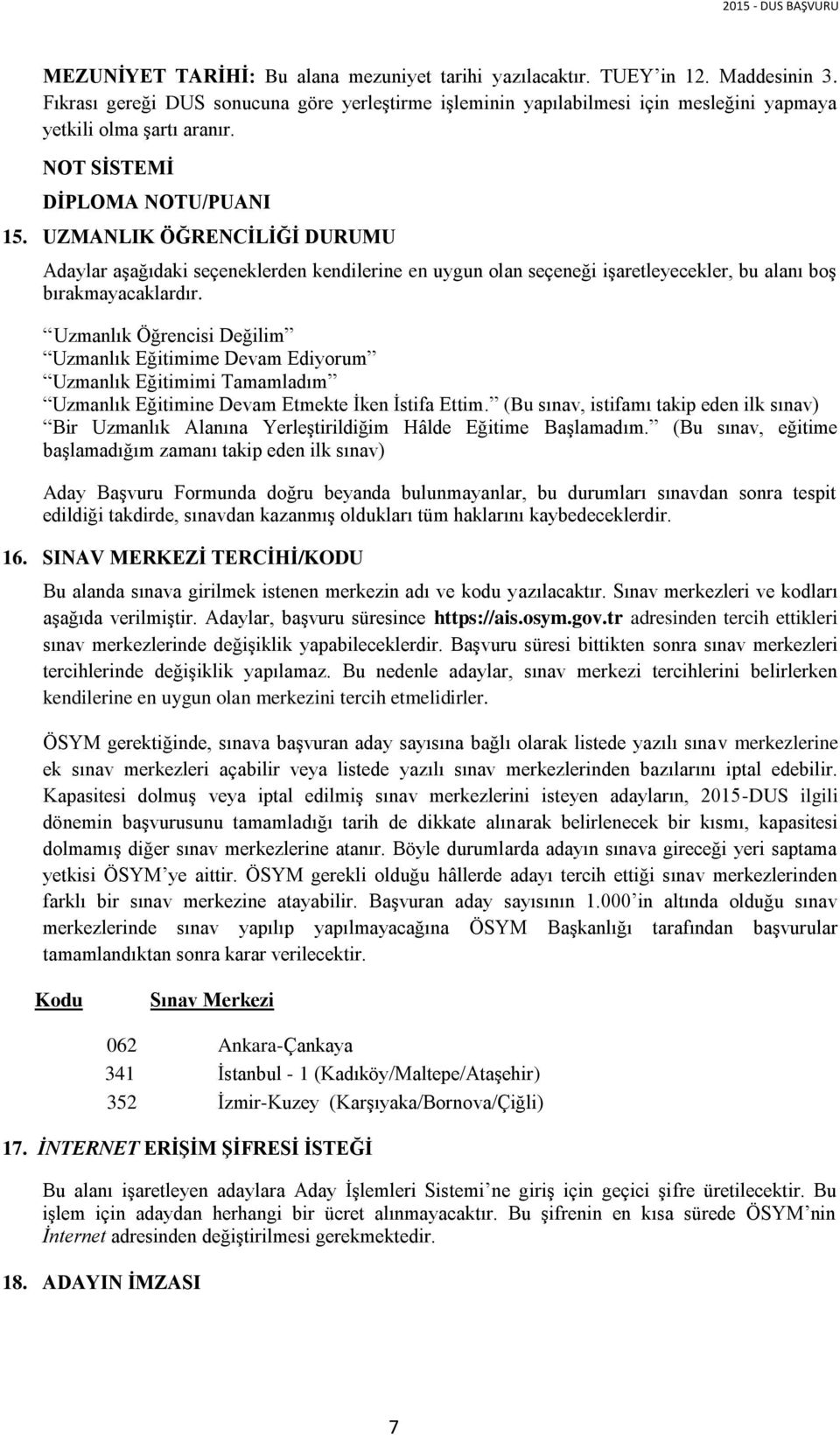 UZMANLIK ÖĞRENCİLİĞİ DURUMU Adaylar aşağıdaki seçeneklerden kendilerine en uygun olan seçeneği işaretleyecekler, bu alanı boş bırakmayacaklardır.