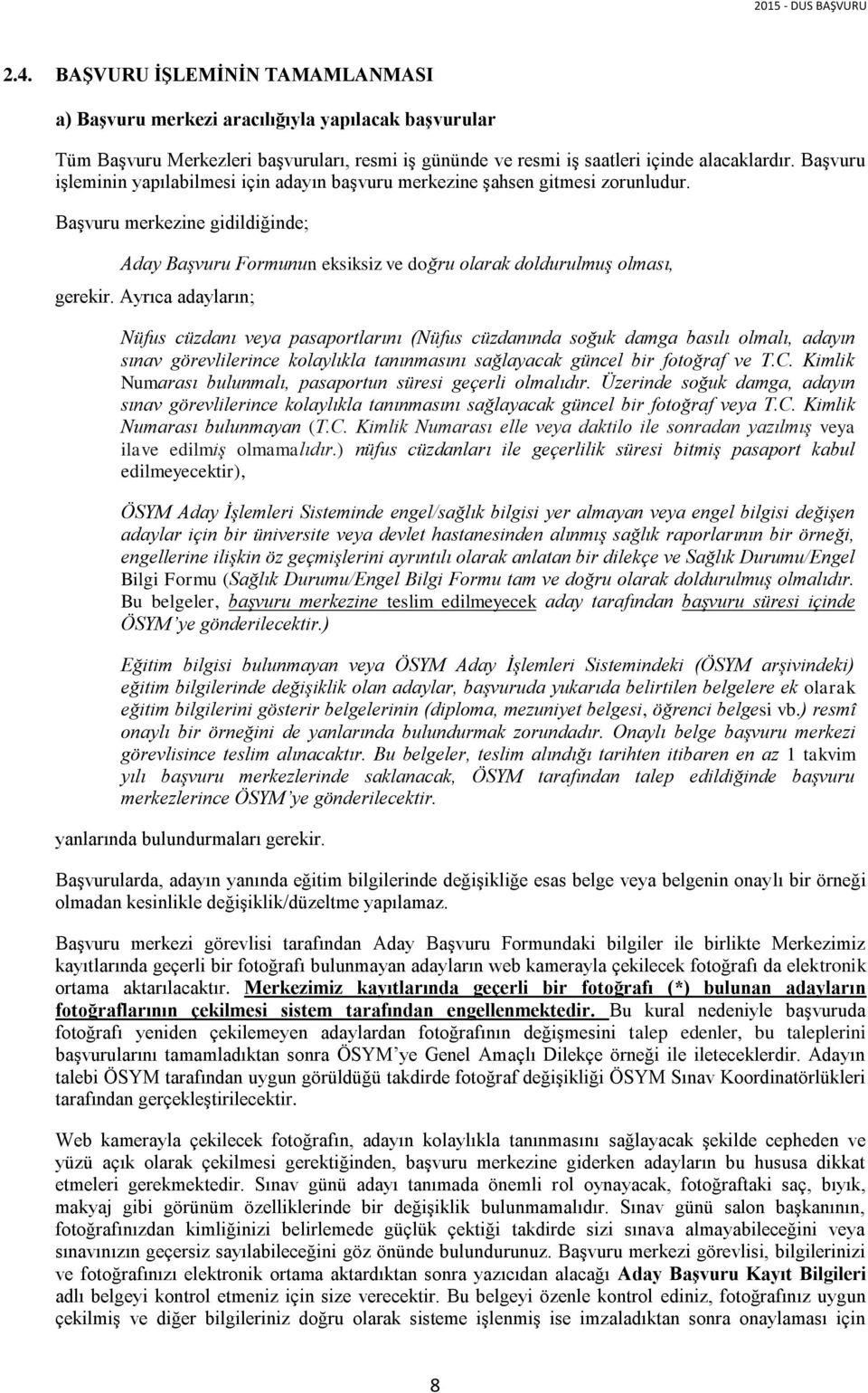 Ayrıca adayların; Nüfus cüzdanı veya pasaportlarını (Nüfus cüzdanında soğuk damga basılı olmalı, adayın sınav görevlilerince kolaylıkla tanınmasını sağlayacak güncel bir fotoğraf ve T.C.