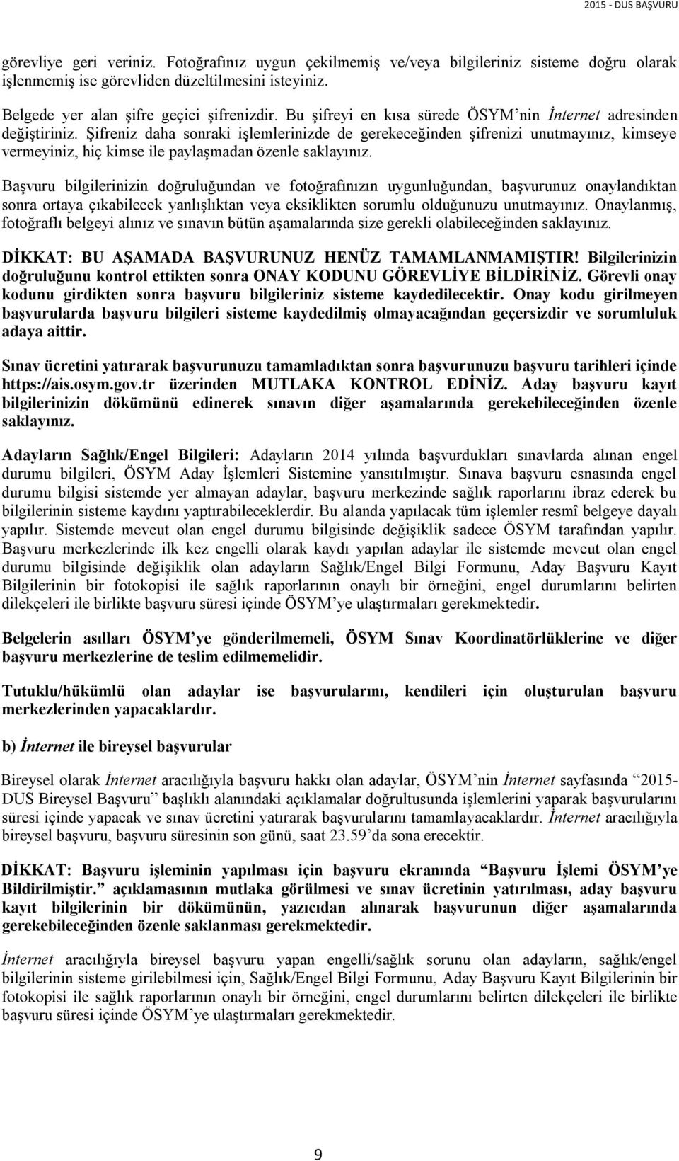 Şifreniz daha sonraki işlemlerinizde de gerekeceğinden şifrenizi unutmayınız, kimseye vermeyiniz, hiç kimse ile paylaşmadan özenle saklayınız.