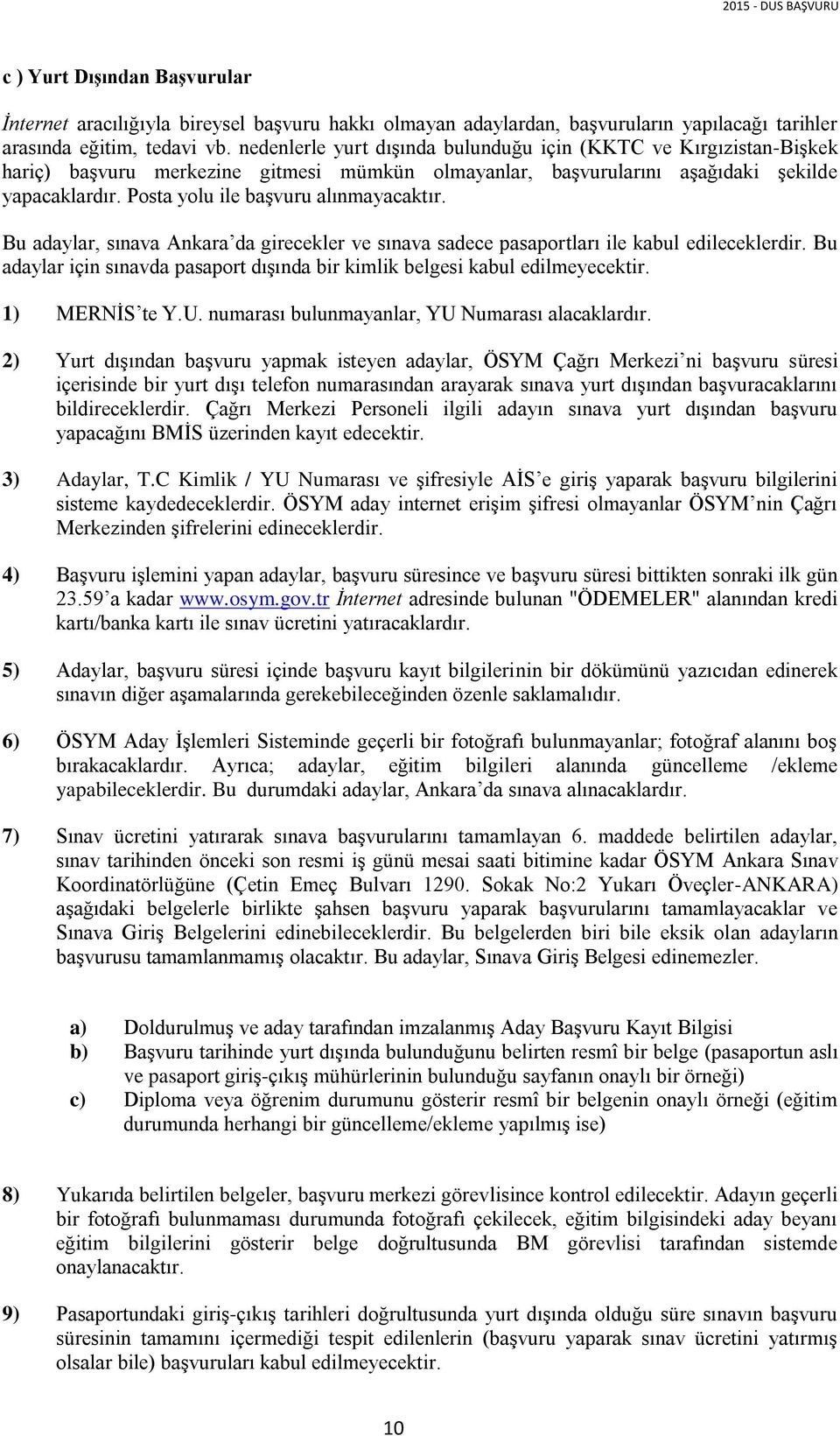 Posta yolu ile başvuru alınmayacaktır. Bu adaylar, sınava Ankara da girecekler ve sınava sadece pasaportları ile kabul edileceklerdir.