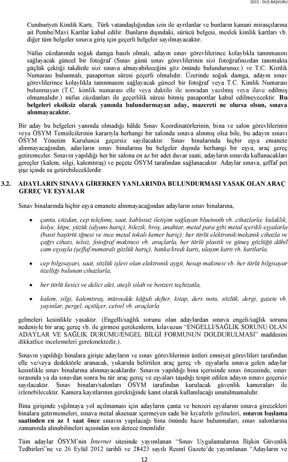 Nüfus cüzdanında soğuk damga basılı olmalı, adayın sınav görevlilerince kolaylıkla tanınmasını sağlayacak güncel bir fotoğraf (Sınav günü sınav görevlilerinin sizi fotoğrafınızdan tanımakta güçlük