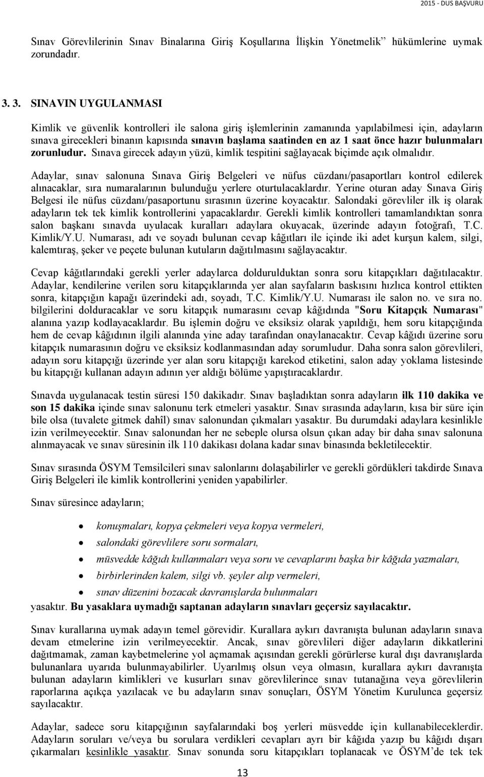 önce hazır bulunmaları zorunludur. Sınava girecek adayın yüzü, kimlik tespitini sağlayacak biçimde açık olmalıdır.