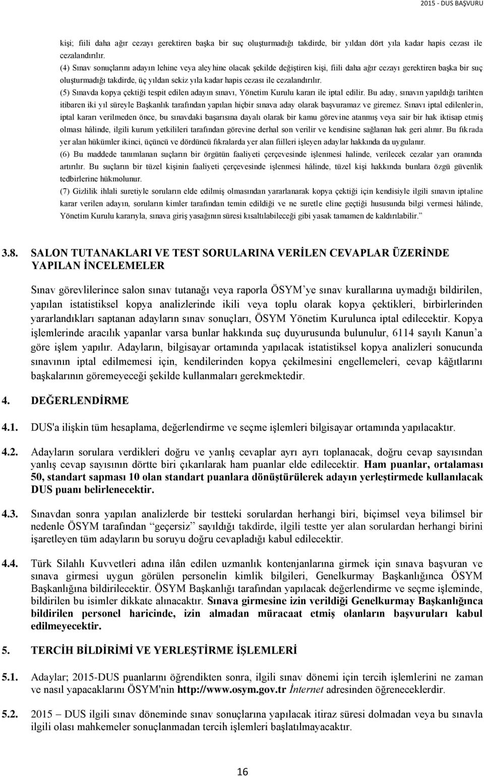 cezalandırılır. (5) Sınavda kopya çektiği tespit edilen adayın sınavı, Yönetim Kurulu kararı ile iptal edilir.