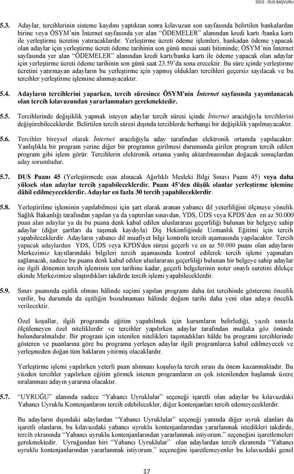 Yerleştirme ücreti ödeme işlemleri, bankadan ödeme yapacak olan adaylar için yerleştirme ücreti ödeme tarihinin son günü mesai saati bitiminde; ÖSYM nin İnternet sayfasında yer alan ÖDEMELER