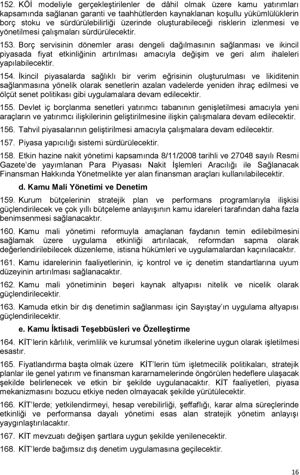 Borç servisinin dönemler arası dengeli dağılmasının sağlanması ve ikincil piyasada fiyat etkinliğinin artırılması amacıyla değişim ve geri alım ihaleleri yapılabilecektir. 154.