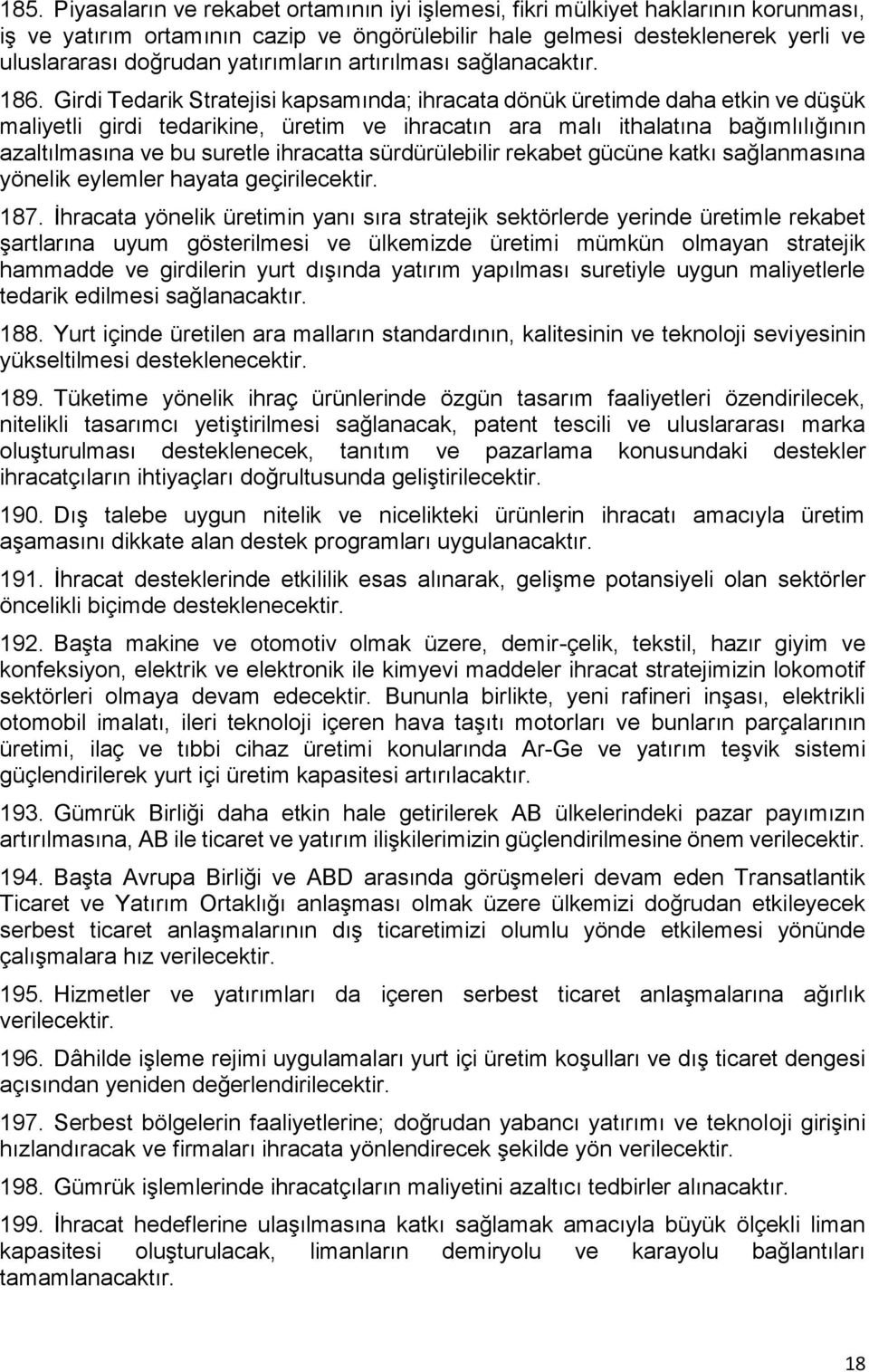 Girdi Tedarik Stratejisi kapsamında; ihracata dönük üretimde daha etkin ve düşük maliyetli girdi tedarikine, üretim ve ihracatın ara malı ithalatına bağımlılığının azaltılmasına ve bu suretle