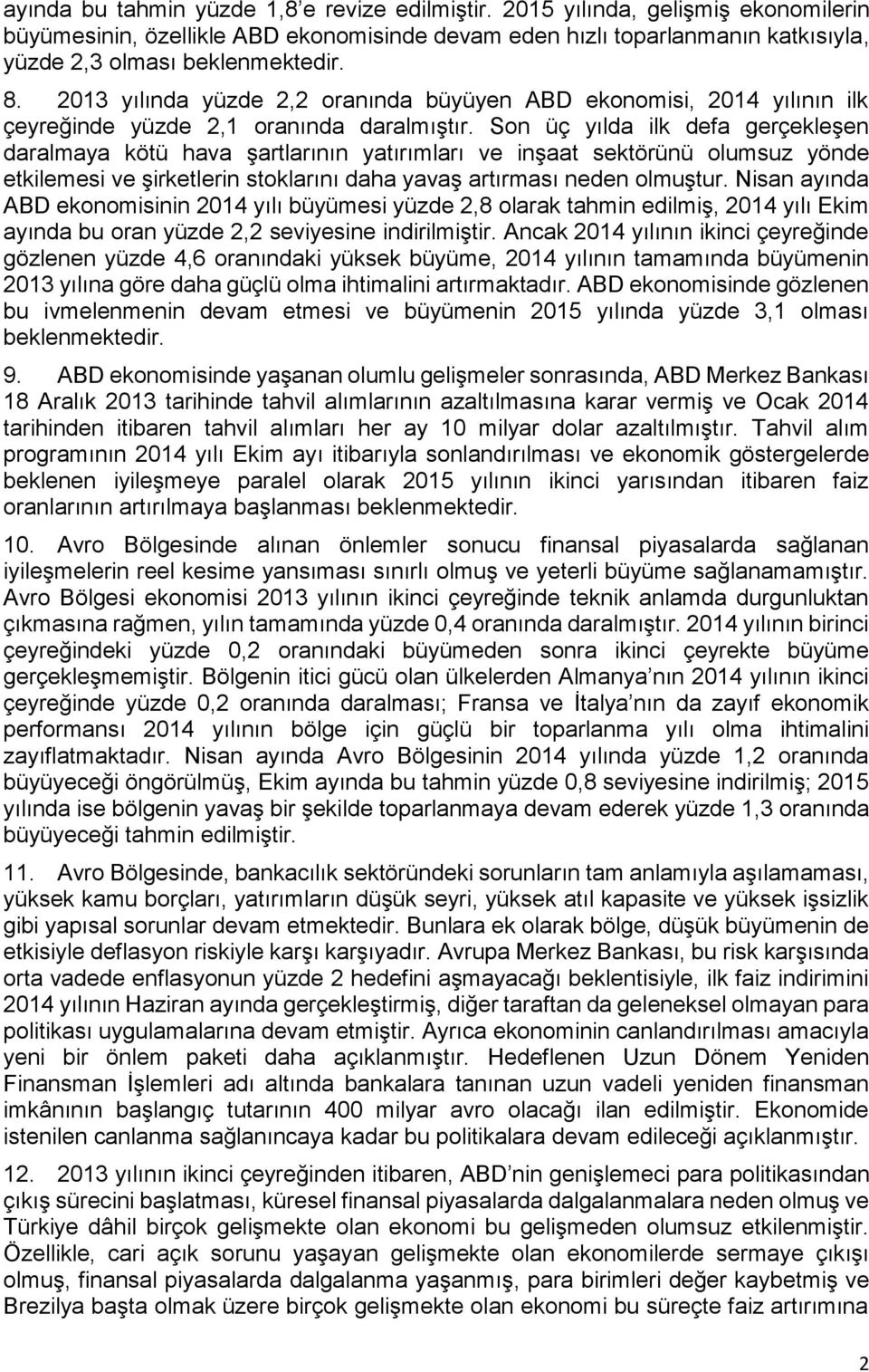 Son üç yılda ilk defa gerçekleşen daralmaya kötü hava şartlarının yatırımları ve inşaat sektörünü olumsuz yönde etkilemesi ve şirketlerin stoklarını daha yavaş artırması neden olmuştur.