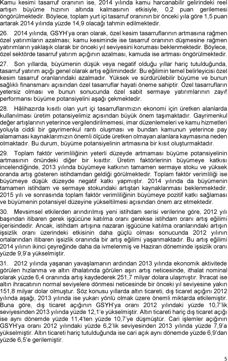 2014 yılında, GSYH ya oran olarak, özel kesim tasarruflarının artmasına rağmen özel yatırımların azalması; kamu kesiminde ise tasarruf oranının düşmesine rağmen yatırımların yaklaşık olarak bir