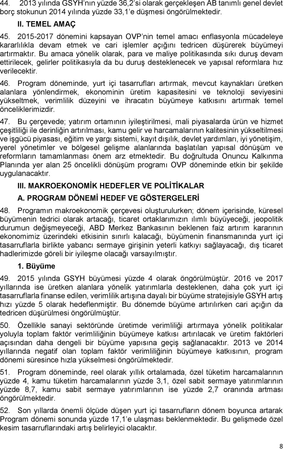 Bu amaca yönelik olarak, para ve maliye politikasında sıkı duruş devam ettirilecek, gelirler politikasıyla da bu duruş desteklenecek ve yapısal reformlara hız verilecektir. 46.