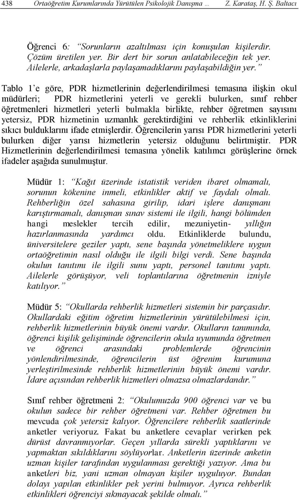 Tablo 1 e göre, PDR hizmetlerinin değerlendirilmesi temasına ilişkin okul müdürleri; PDR hizmetlerini yeterli ve gerekli bulurken, sınıf rehber öğretmenleri hizmetleri yeterli bulmakla birlikte,