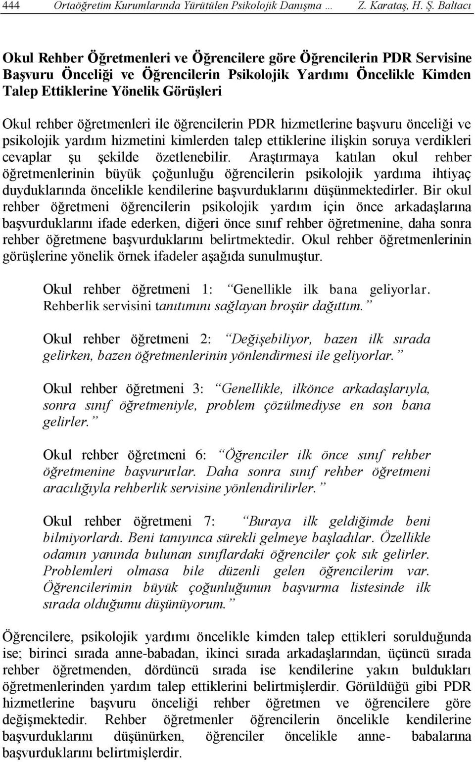 öğretmenleri ile öğrencilerin PDR hizmetlerine başvuru önceliği ve psikolojik yardım hizmetini kimlerden talep ettiklerine ilişkin soruya verdikleri cevaplar şu şekilde özetlenebilir.