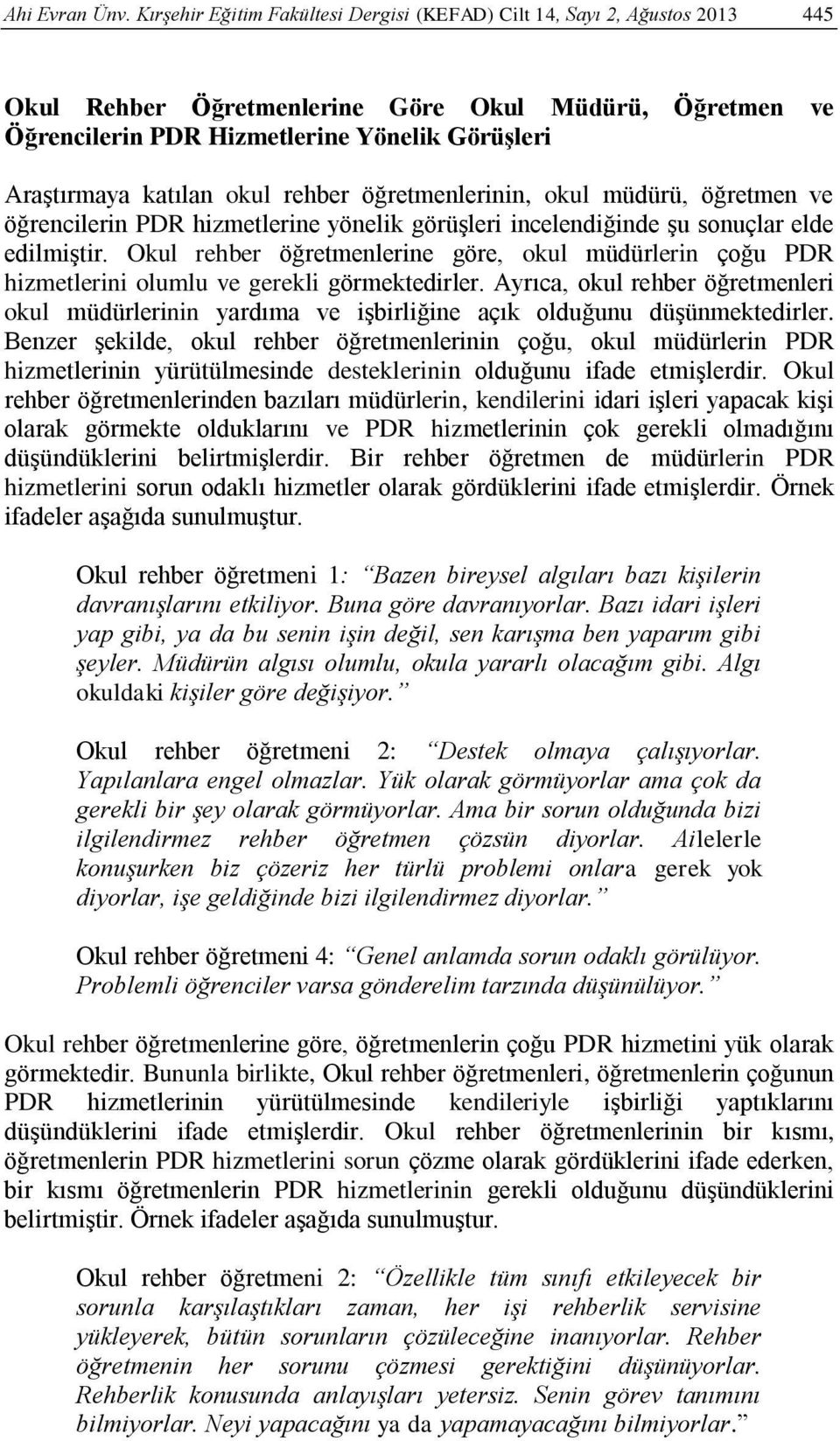 katılan okul rehber öğretmenlerinin, okul müdürü, öğretmen ve öğrencilerin PDR hizmetlerine yönelik görüşleri incelendiğinde şu sonuçlar elde edilmiştir.