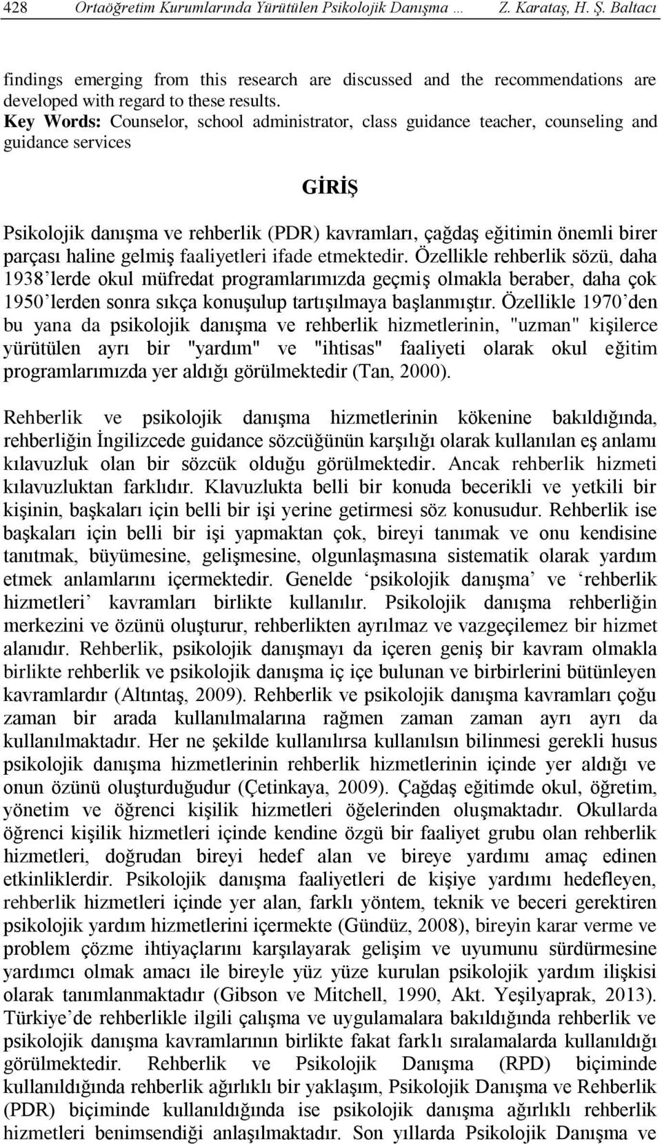 Key Words: Counselor, school administrator, class guidance teacher, counseling and guidance services GİRİŞ Psikolojik danışma ve rehberlik (PDR) kavramları, çağdaş eğitimin önemli birer parçası