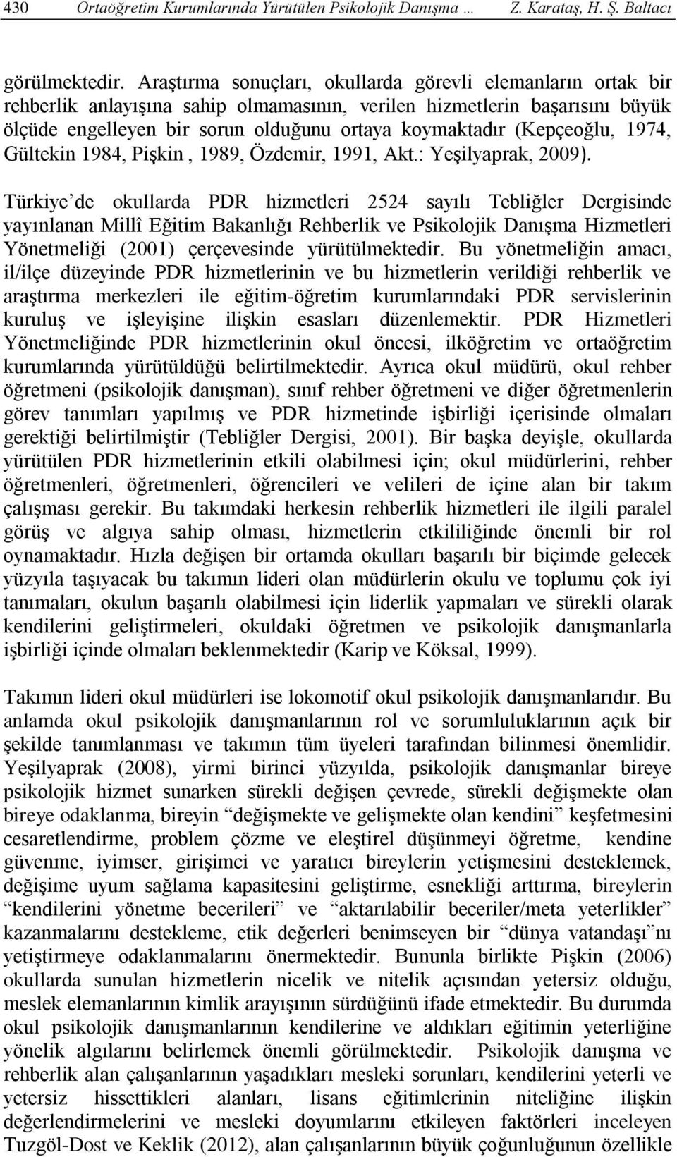 (Kepçeoğlu, 1974, Gültekin 1984, Pişkin, 1989, Özdemir, 1991, Akt.: Yeşilyaprak, 2009).