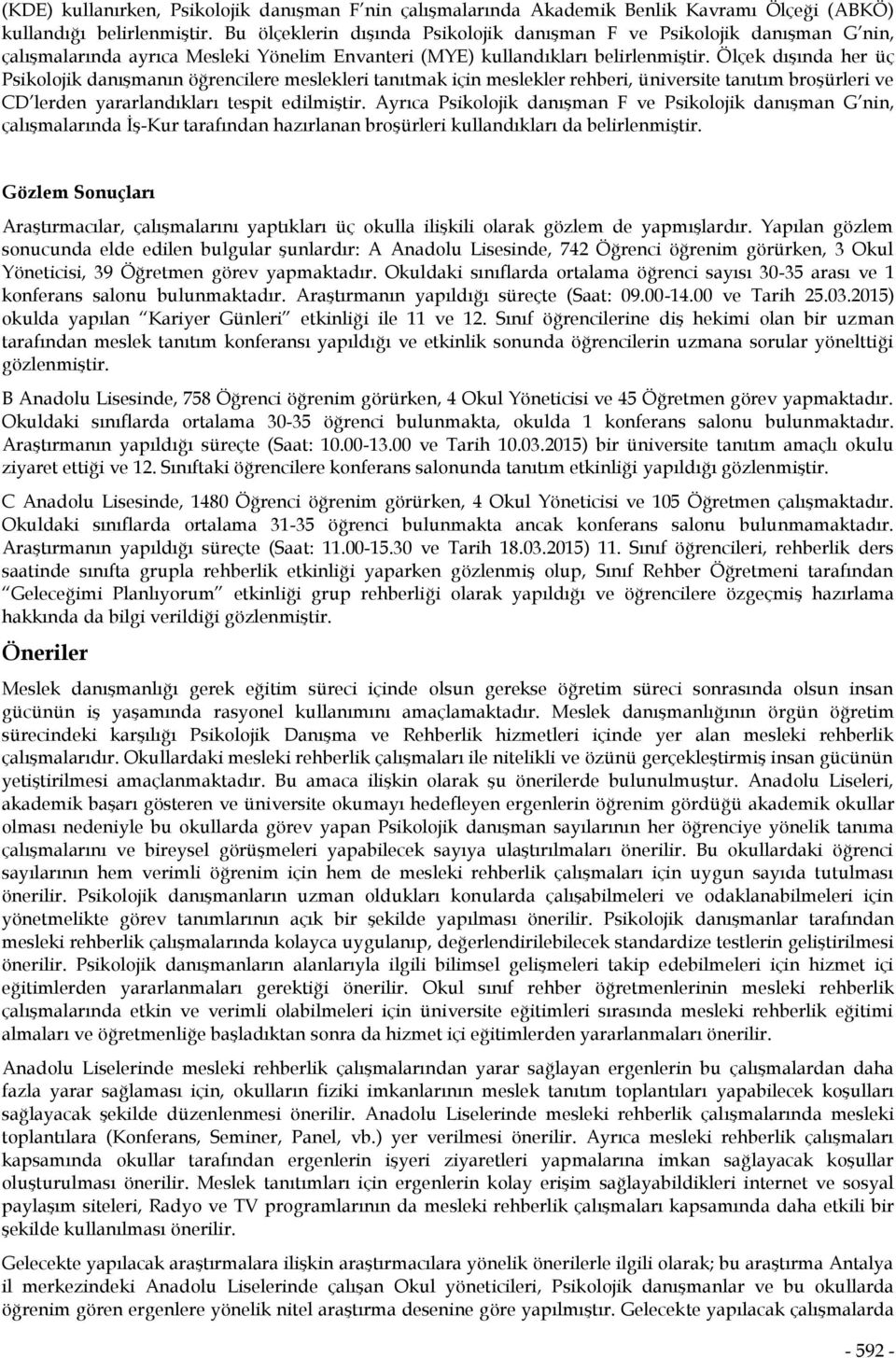 Ölçek dışında her üç Psikolojik danışmanın öğrencilere meslekleri tanıtmak için meslekler rehberi, üniversite tanıtım broşürleri ve CD lerden yararlandıkları tespit edilmiştir.