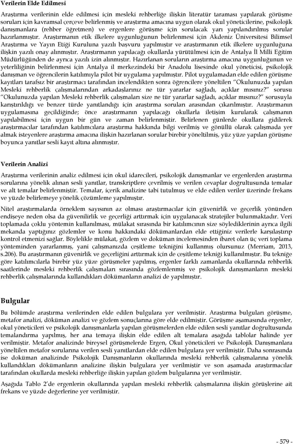 Araştırmanın etik ilkelere uygunluğunun belirlenmesi için Akdeniz Üniversitesi Bilimsel Araştırma ve Yayın Etiği Kuruluna yazılı başvuru yapılmıştır ve araştırmanın etik ilkelere uygunluğuna ilişkin