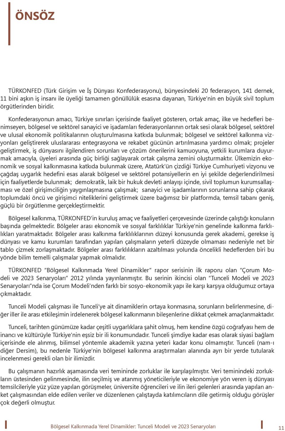 Konfederasyonun amacı, Türkiye sınırları içerisinde faaliyet gösteren, ortak amaç, ilke ve hedefleri benimseyen, bölgesel ve sektörel sanayici ve işadamları federasyonlarının ortak sesi olarak