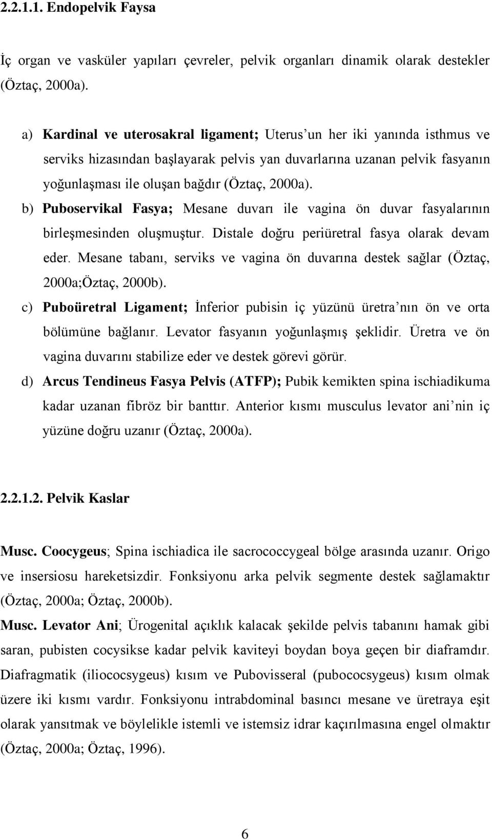 b) Puboservikal Fasya; Mesane duvarı ile vagina ön duvar fasyalarının birleģmesinden oluģmuģtur. Distale doğru periüretral fasya olarak devam eder.