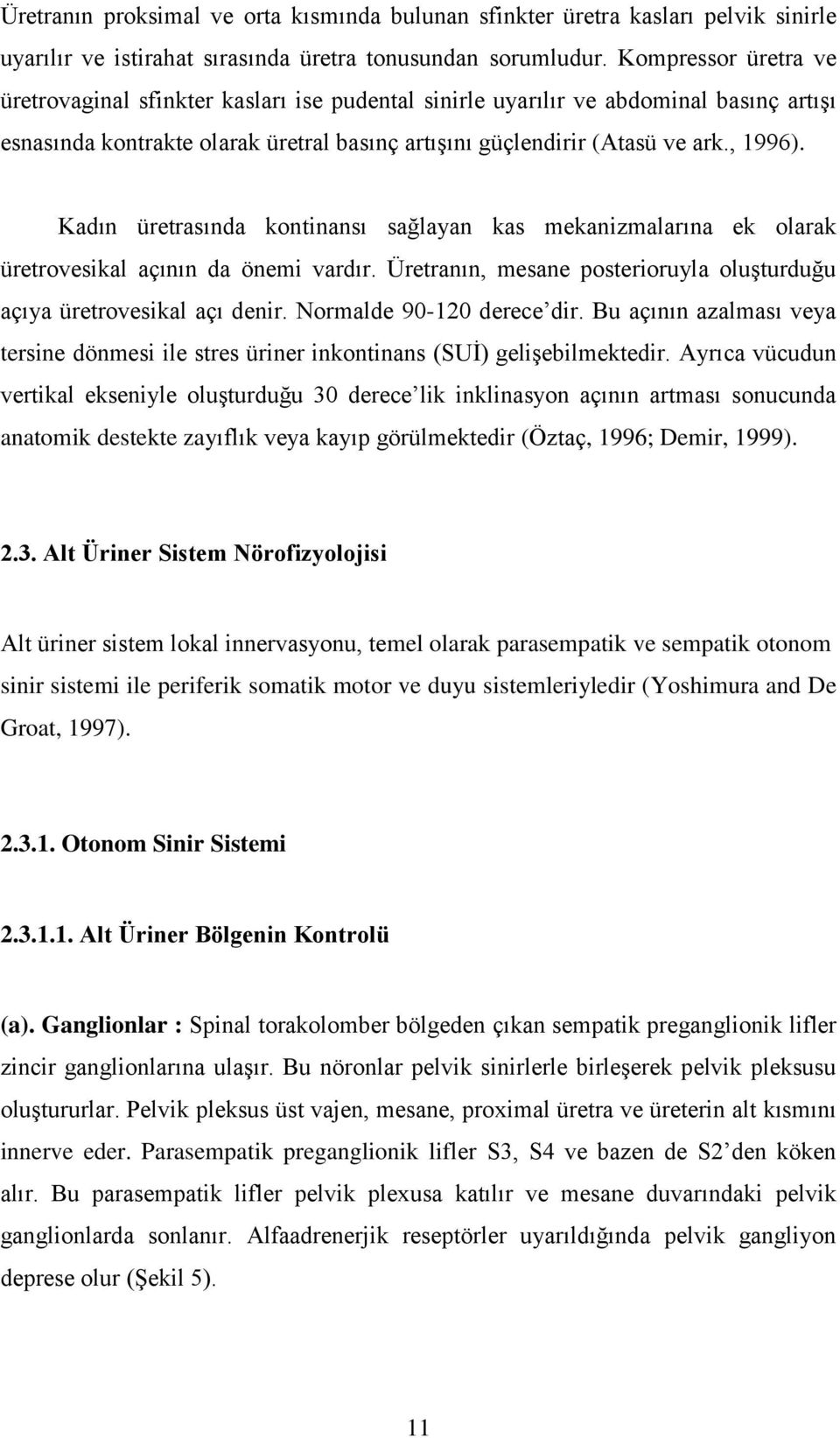 Kadın üretrasında kontinansı sağlayan kas mekanizmalarına ek olarak üretrovesikal açının da önemi vardır. Üretranın, mesane posterioruyla oluģturduğu açıya üretrovesikal açı denir.