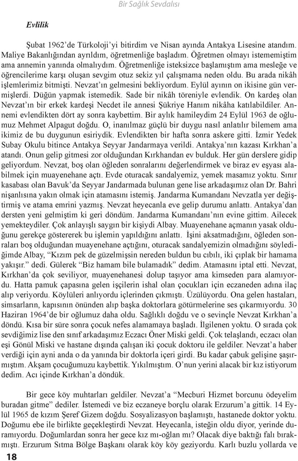 Bu arada nikâh işlemlerimiz bitmişti. Nevzat ın gelmesini bekliyordum. Eylül ayının on ikisine gün vermişlerdi. Düğün yapmak istemedik. Sade bir nikâh töreniyle evlendik.