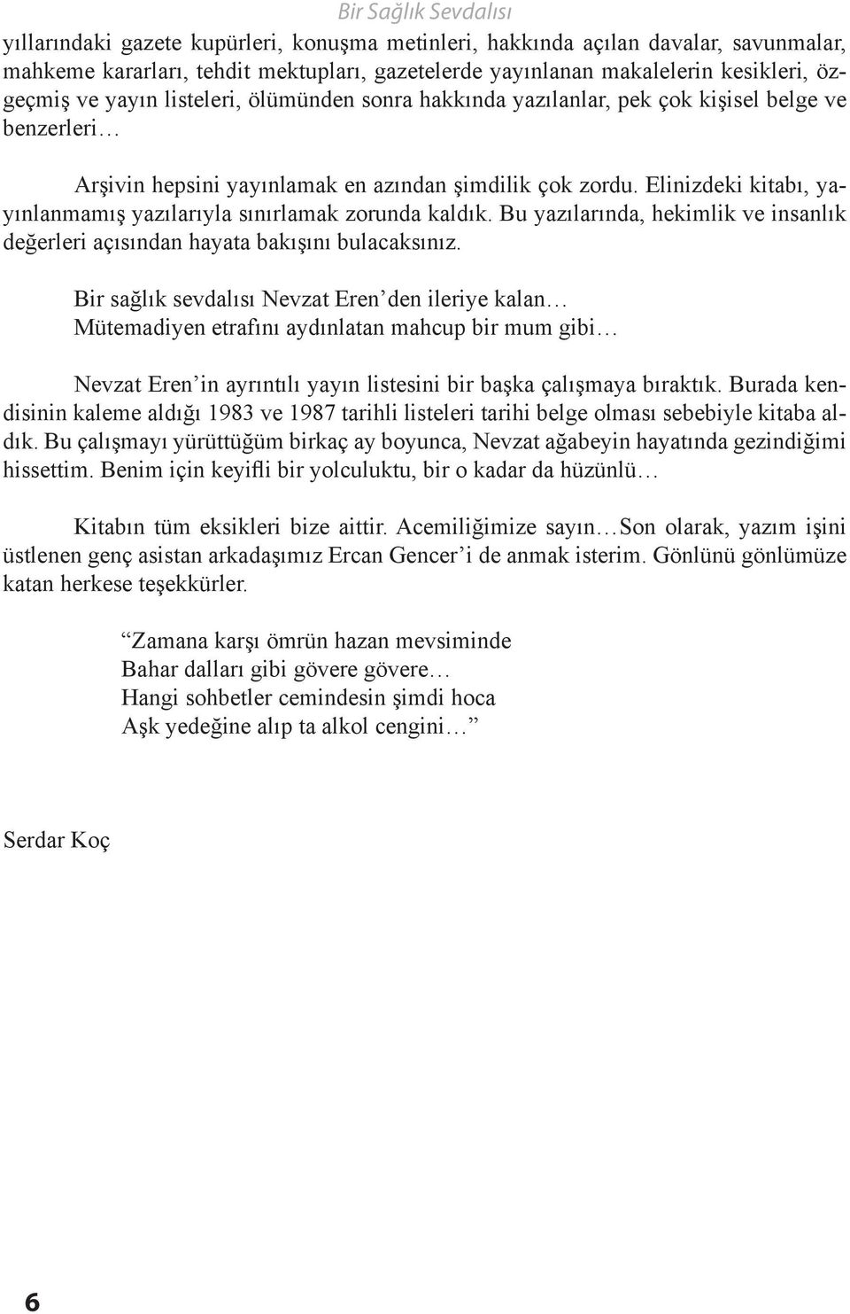 Elinizdeki kitabı, yayınlanmamış yazılarıyla sınırlamak zorunda kaldık. Bu yazılarında, hekimlik ve insanlık değerleri açısından hayata bakışını bulacaksınız.