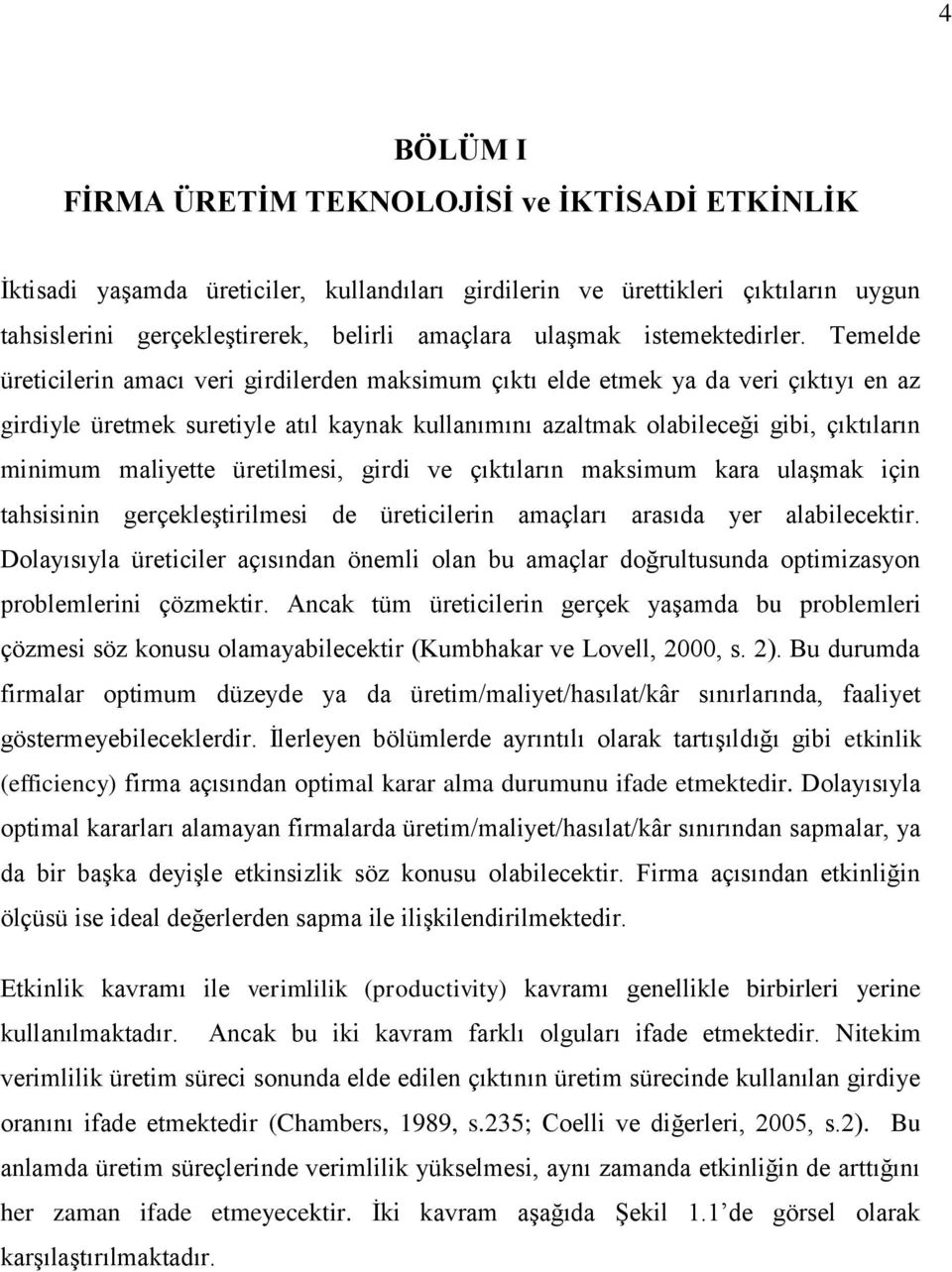 Temelde üreticilerin amacı veri girdilerden maksimum çıktı elde etmek ya da veri çıktıyı en az girdiyle üretmek suretiyle atıl kaynak kullanımını azaltmak olabileceği gibi, çıktıların minimum