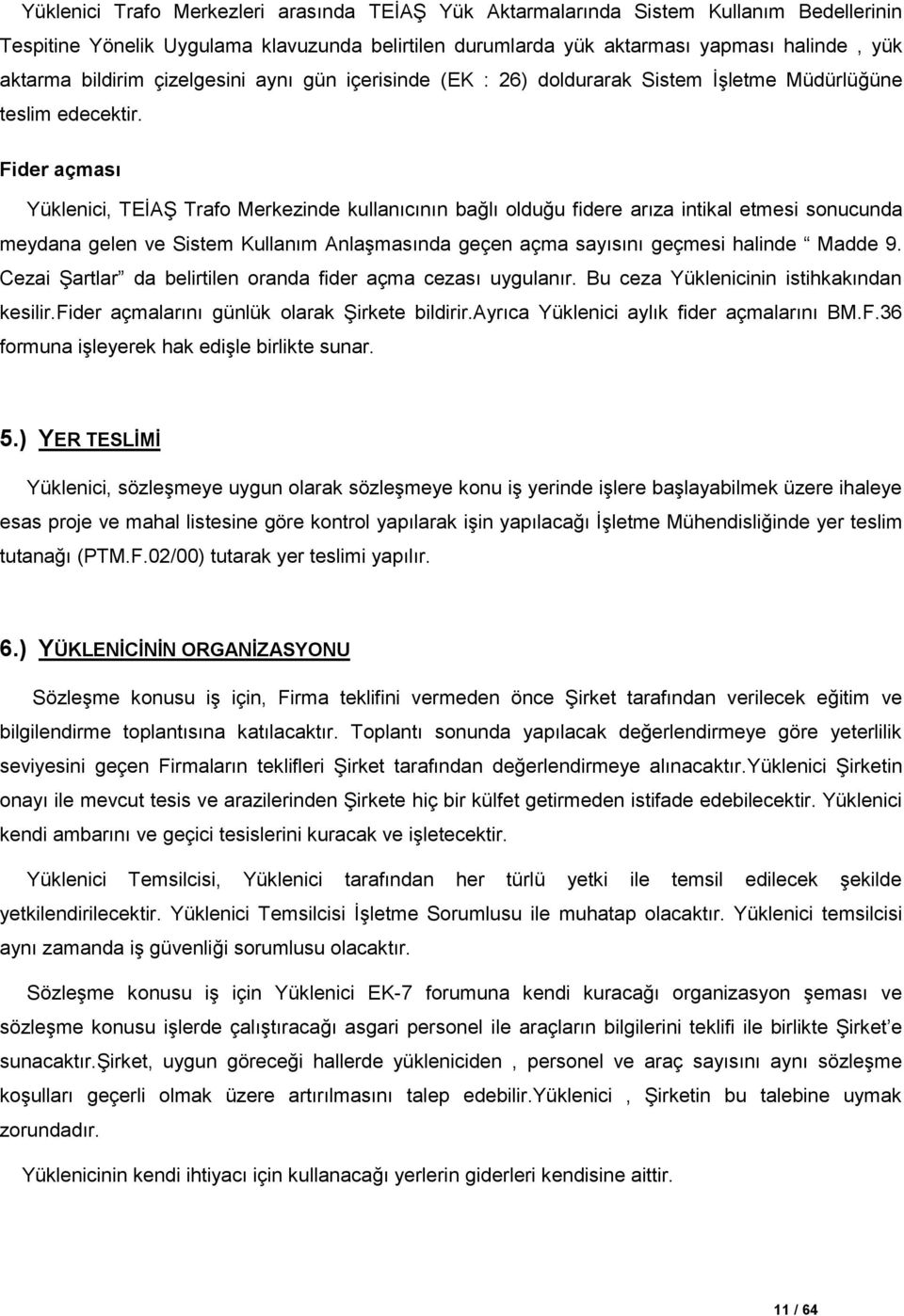 Fider açması Yüklenici, TEĠAġ Trafo Merkezinde kullanıcının bağlı olduğu fidere arıza intikal etmesi sonucunda meydana gelen ve Sistem Kullanım AnlaĢmasında geçen açma sayısını geçmesi halinde Madde