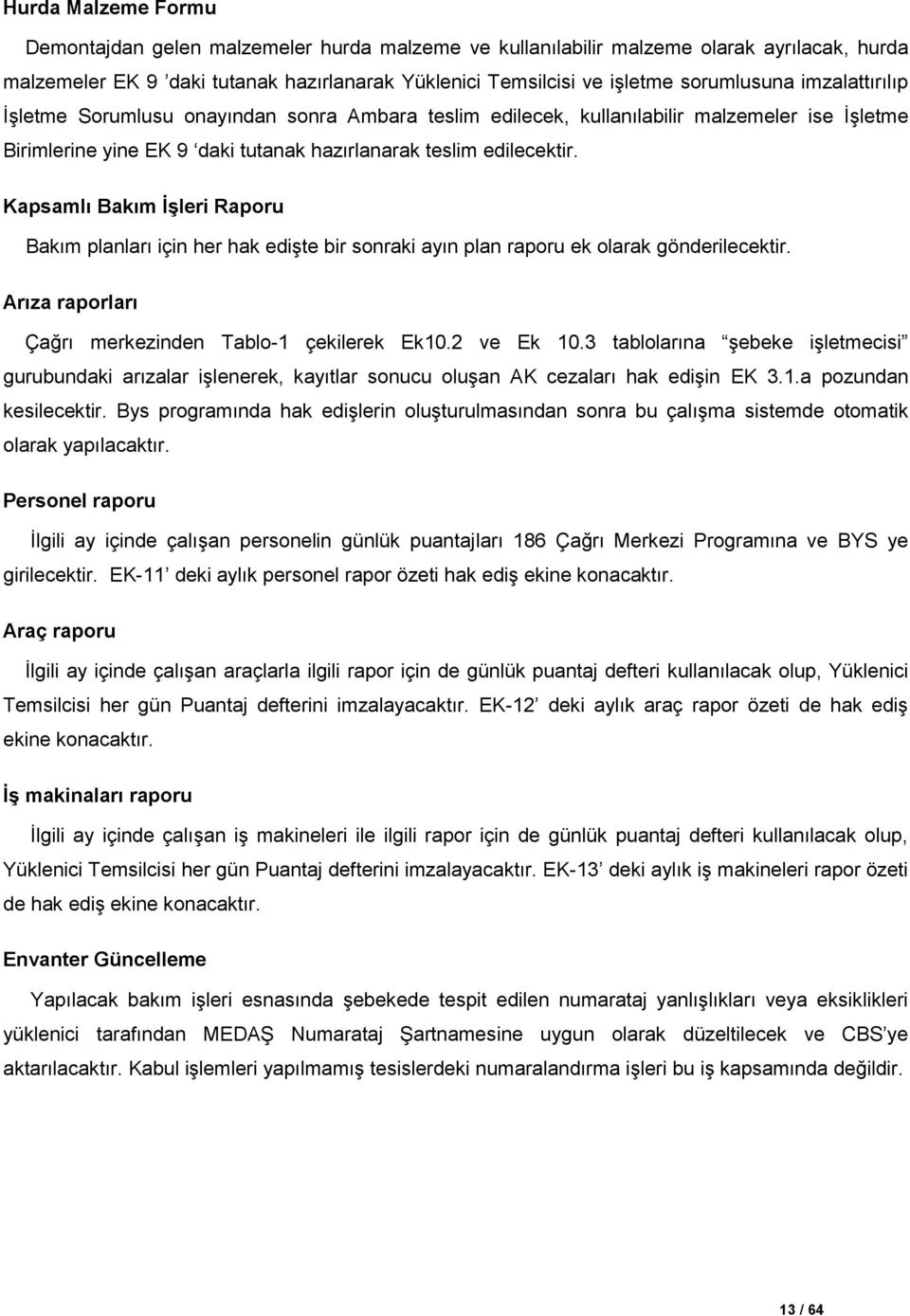 Kapsamlı Bakım ĠĢleri Raporu Bakım planları için her hak ediģte bir sonraki ayın plan raporu ek olarak gönderilecektir. Arıza raporları Çağrı merkezinden Tablo-1 çekilerek Ek10.2 ve Ek 10.