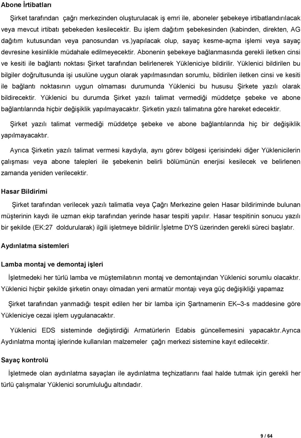 Abonenin Ģebekeye bağlanmasında gerekli iletken cinsi ve kesiti ile bağlantı noktası ġirket tarafından belirlenerek Yükleniciye bildirilir.