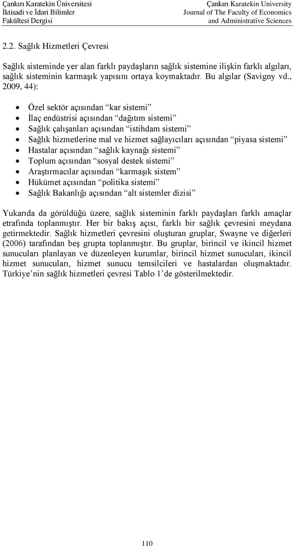 sistemi Hastalar açısından sağlık kaynağı sistemi Toplum açısından sosyal destek sistemi Araştırmacılar açısından karmaşık sistem Hükümet açısından politika sistemi Sağlık Bakanlığı açısından alt