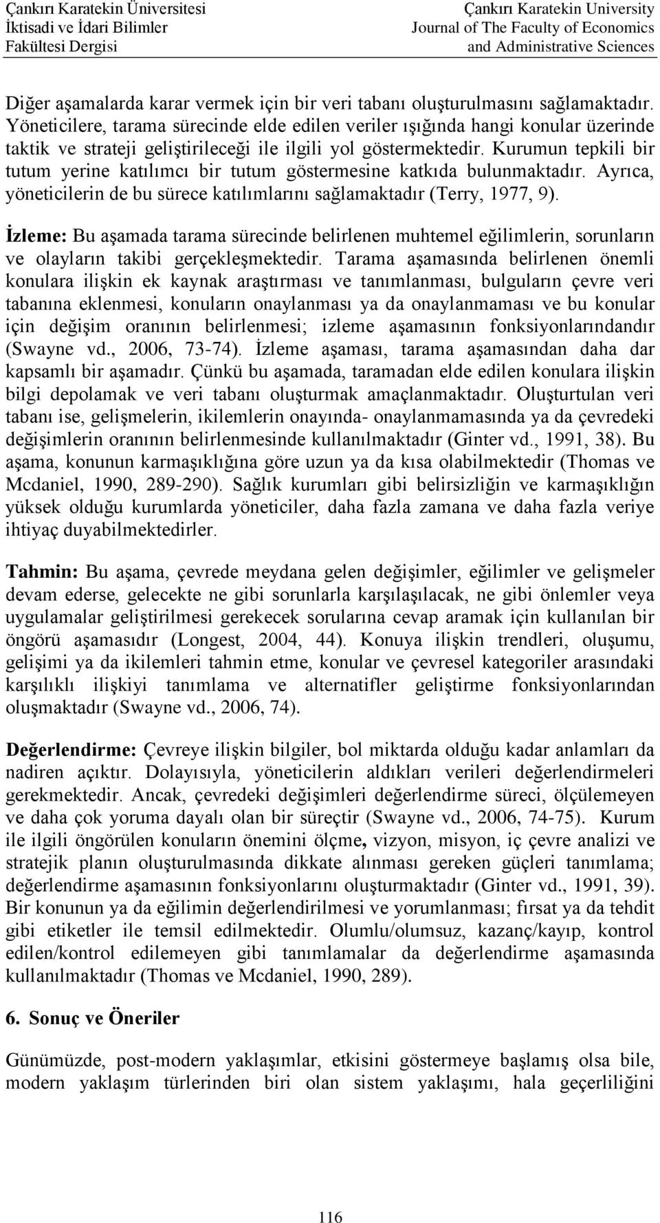 Kurumun tepkili bir tutum yerine katılımcı bir tutum göstermesine katkıda bulunmaktadır. Ayrıca, yöneticilerin de bu sürece katılımlarını sağlamaktadır (Terry, 1977, 9).